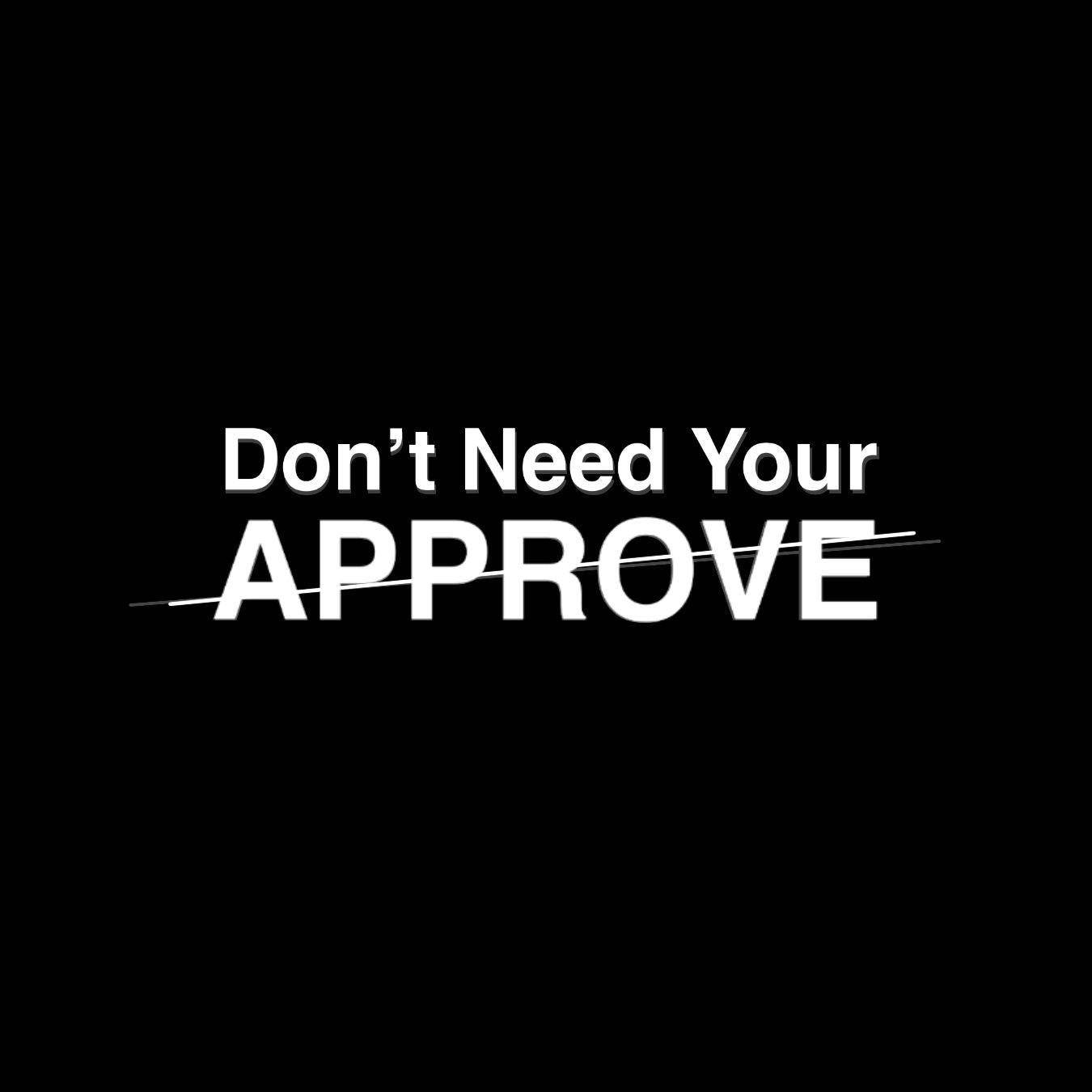 Dont need your approve